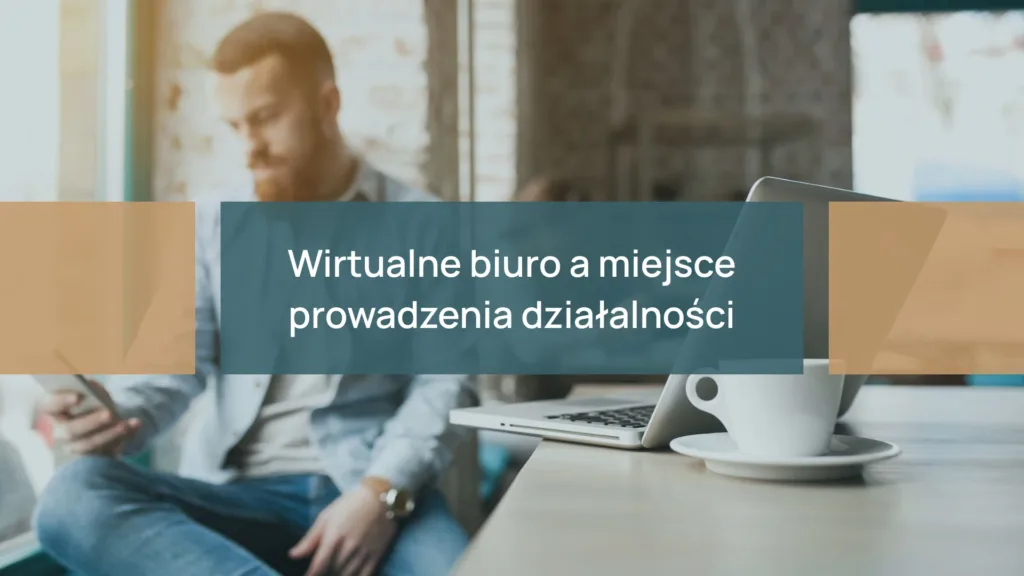 Wirtualne biuro a miejsce prowadzenia działalności